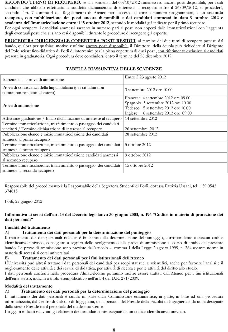 7 comma 4 del Regolamento di Ateneo per l accesso ai corsi a numero programmato, a un secondo recupero, con pubblicazione dei posti ancora disponibili e dei candidati ammessi in data 9 ottobre 2012 e