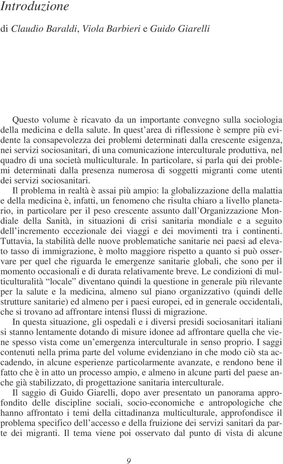 quadro di una società multiculturale. In particolare, si parla qui dei problemi determinati dalla presenza numerosa di soggetti migranti come utenti dei servizi sociosanitari.