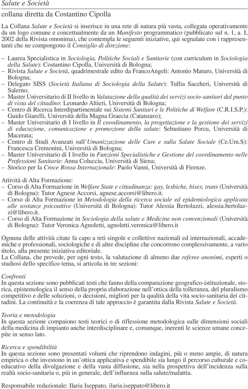 I, 2002 della Rivista omonima), che contempla le seguenti iniziative, qui segnalate con i rappresentanti che ne compongono il Consiglio di direzione: Laurea Specialistica in Sociologia, Politiche