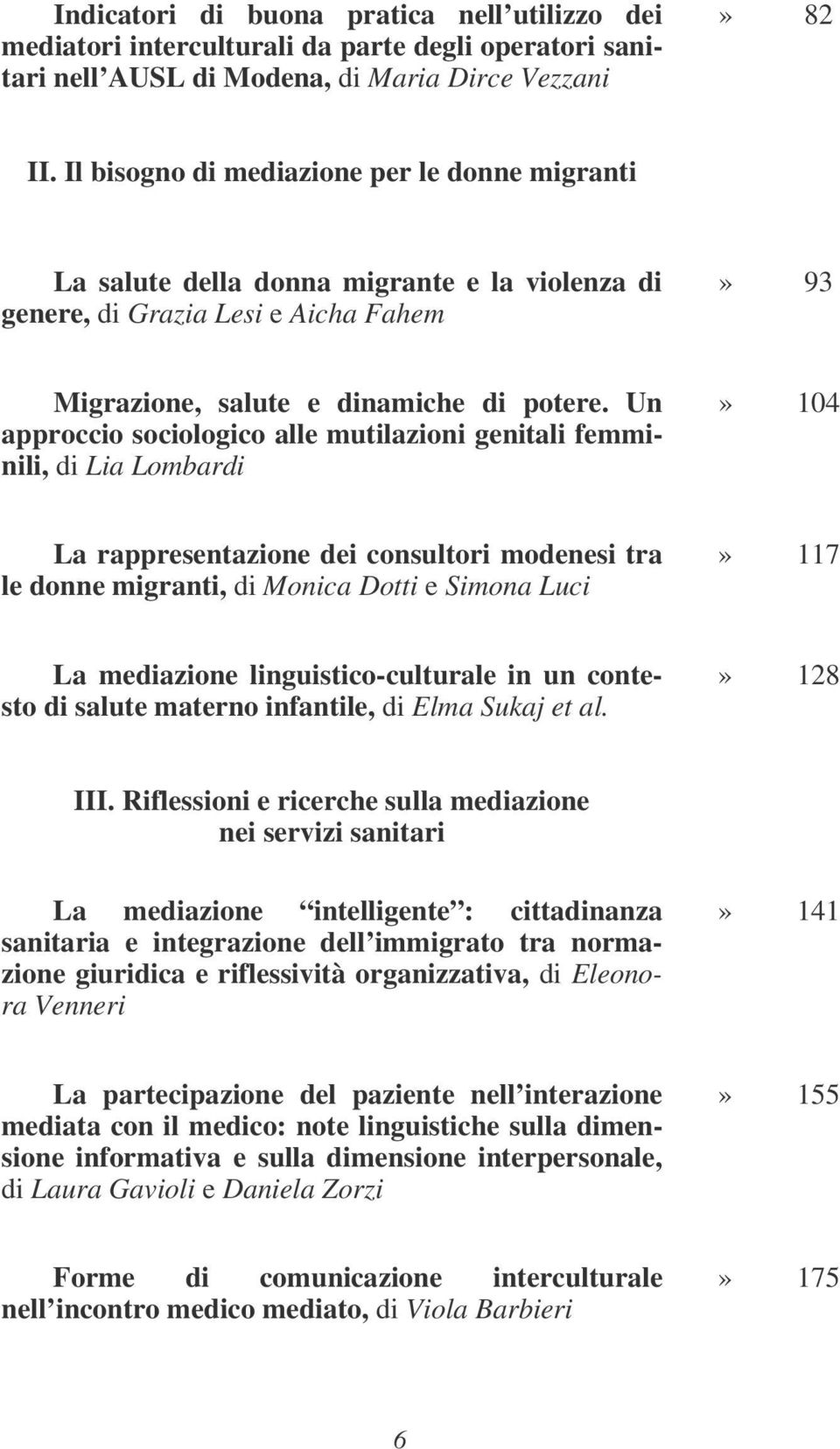 Un approccio sociologico alle mutilazioni genitali femminili, di Lia Lombardi» 104 La rappresentazione dei consultori modenesi tra le donne migranti, di Monica Dotti e Simona Luci» 117 La mediazione