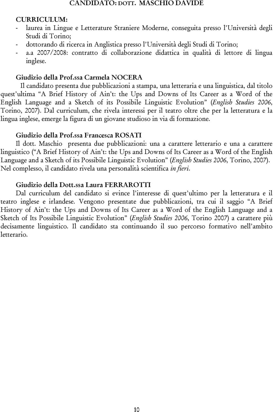 Studi di Torino; - a.a 2007/2008: contratto di collaborazione didattica in qualità di lettore di lingua inglese.