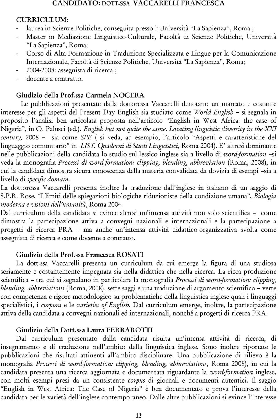 Università La Sapienza, Roma; - Corso di Alta Formazione in Traduzione Specializzata e Lingue per la Comunicazione Internazionale, Facoltà di Scienze Politiche, Università La Sapienza, Roma; -