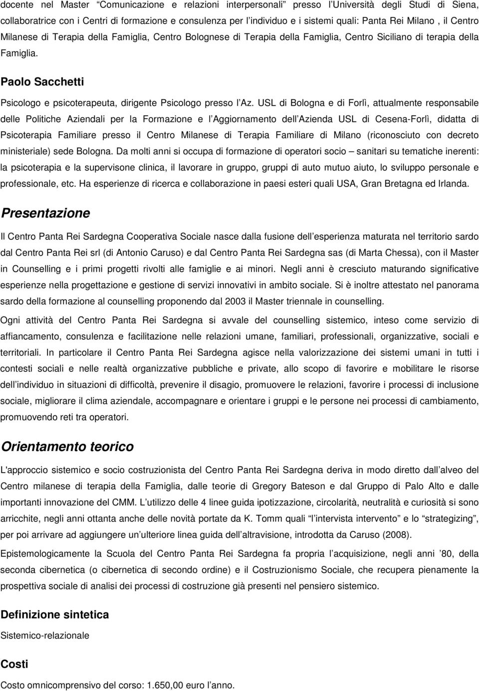 USL di Blgna e di Frlì, attualmente respnsabile delle Plitiche Aziendali per la Frmazine e l Aggirnament dell Azienda USL di Cesena-Frlì, didatta di Psicterapia Familiare press il Centr Milanese di