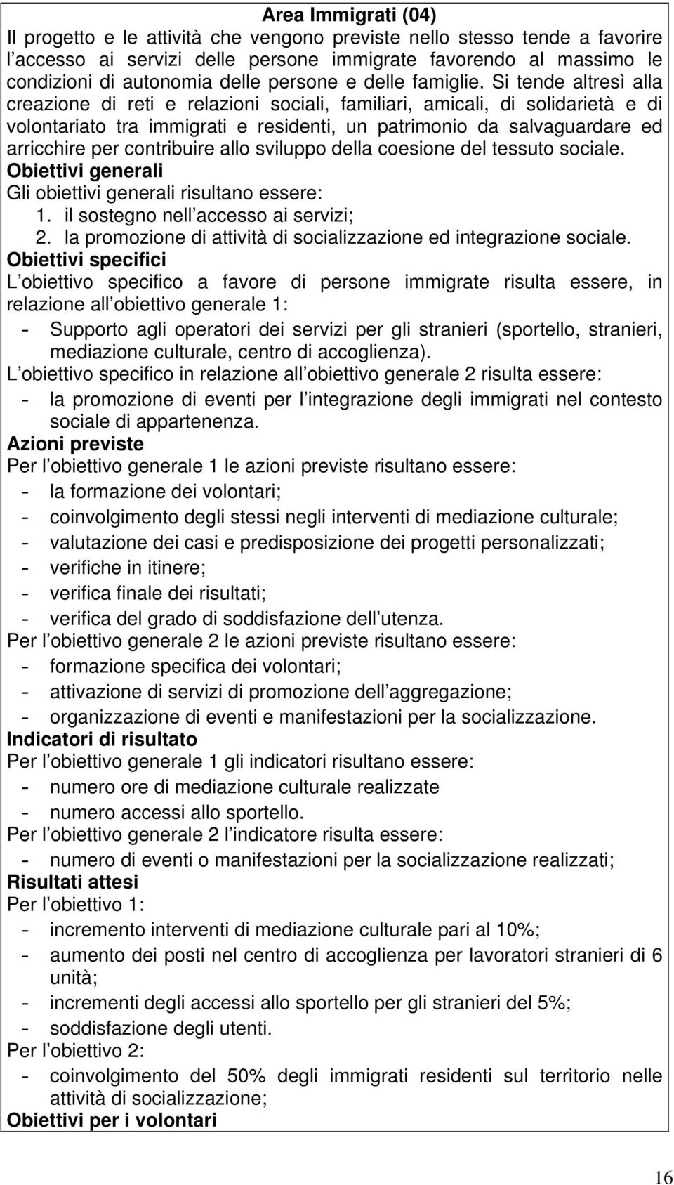 Si tende altresì alla creazione di reti e relazioni sociali, familiari, amicali, di solidarietà e di volontariato tra immigrati e residenti, un patrimonio da salvaguardare ed arricchire per