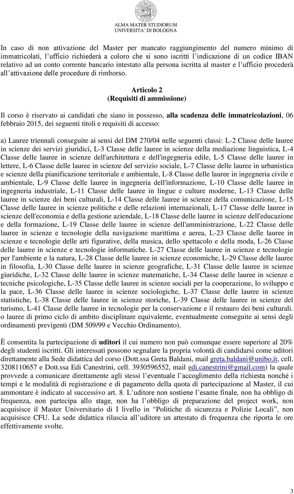 Articolo 2 (Requisiti di ammissione) Il corso è riservato ai candidati che siano in possesso, alla scadenza delle immatricolazioni, 06 febbraio 2015, dei seguenti titoli e requisiti di accesso: a)