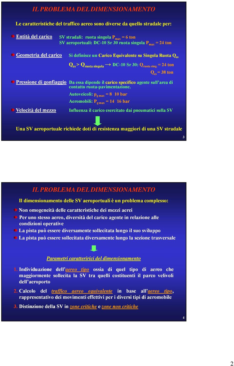 = 4 ton es = 38 ton Pressione di gonfiaggio Da essa dipende il carico specifico agente sull area di contatto ruota-pavimentazione.