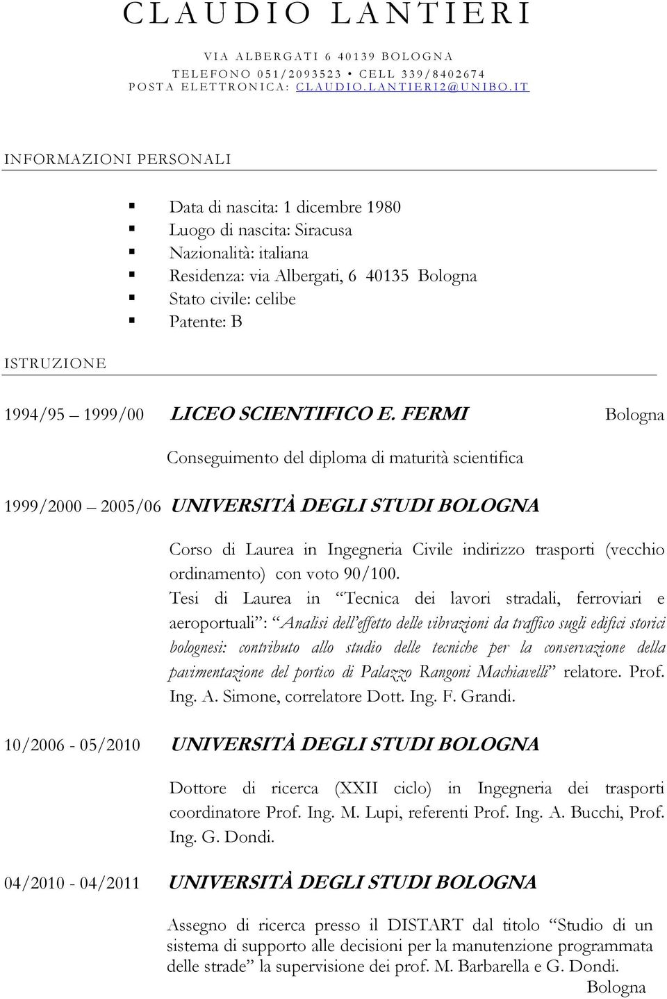 I T INFORMAZIONI PERSONALI Data di nascita: 1 dicembre 1980 Luogo di nascita: Siracusa Nazionalità: italiana Residenza: via Albergati, 6 40135 Bologna Stato civile: celibe Patente: B ISTRUZIONE