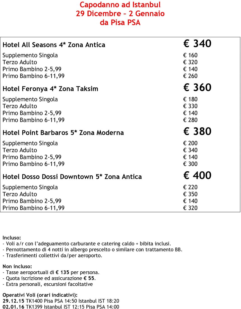 Supplemento Singola 220 Terzo Adulto 350 - Voli a/r con l adeguamento carburante e catering caldo + bibita inclusi.