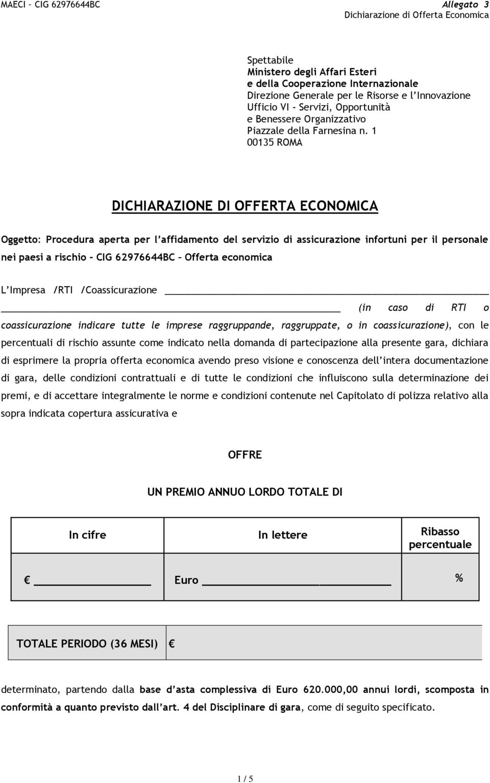 1 00135 ROMA DICHIARAZIONE DI OFFERTA ECONOMICA Oggetto: Procedura aperta per l affidamento del servizio di assicurazione infortuni per il personale nei paesi a rischio - CIG 62976644BC Offerta