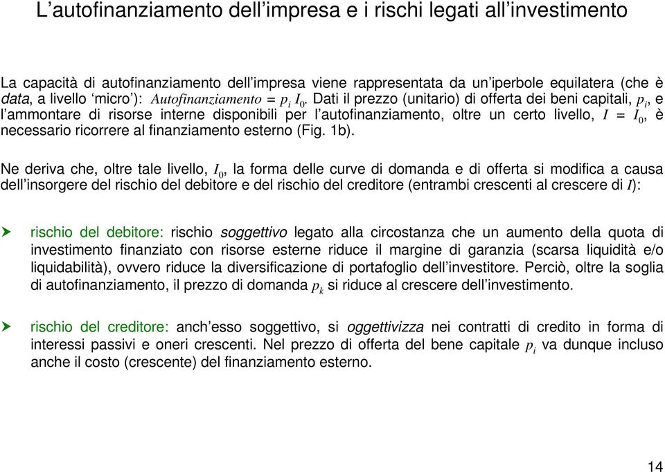 Dati il prezzo (unitario) di offerta dei beni capitali, p i, e l ammontare di risorse interne disponibili per l autofinanziamento, oltre un certo livello, I = I 0, è necessario ricorrere al