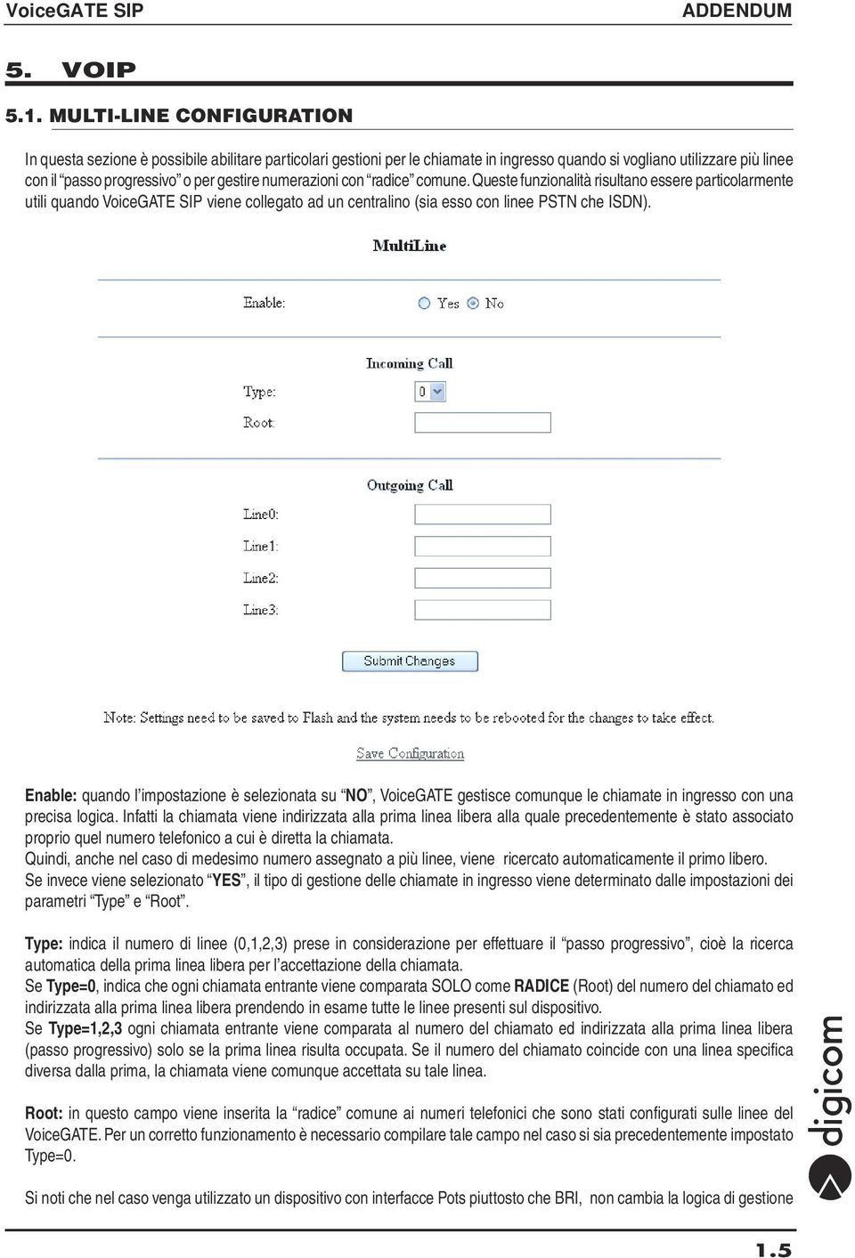 numerazioni con radice comune. Queste funzionalità risultano essere particolarmente utili quando VoiceGATE SIP viene collegato ad un centralino (sia esso con linee PSTN che ISDN).