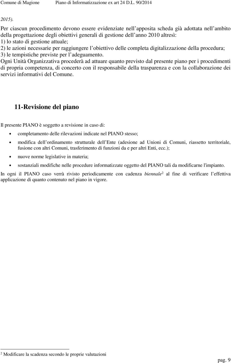 gestione attuale; 2) le azioni necessarie per raggiungere l obiettivo delle completa digitalizzazione della procedura; 3) le tempistiche previste per l adeguamento.