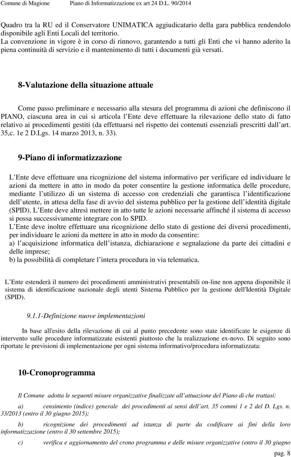 8-Valutazione della situazione attuale Come passo preliminare e necessario alla stesura del programma di azioni che definiscono il PIANO, ciascuna area in cui si articola l Ente deve effettuare la