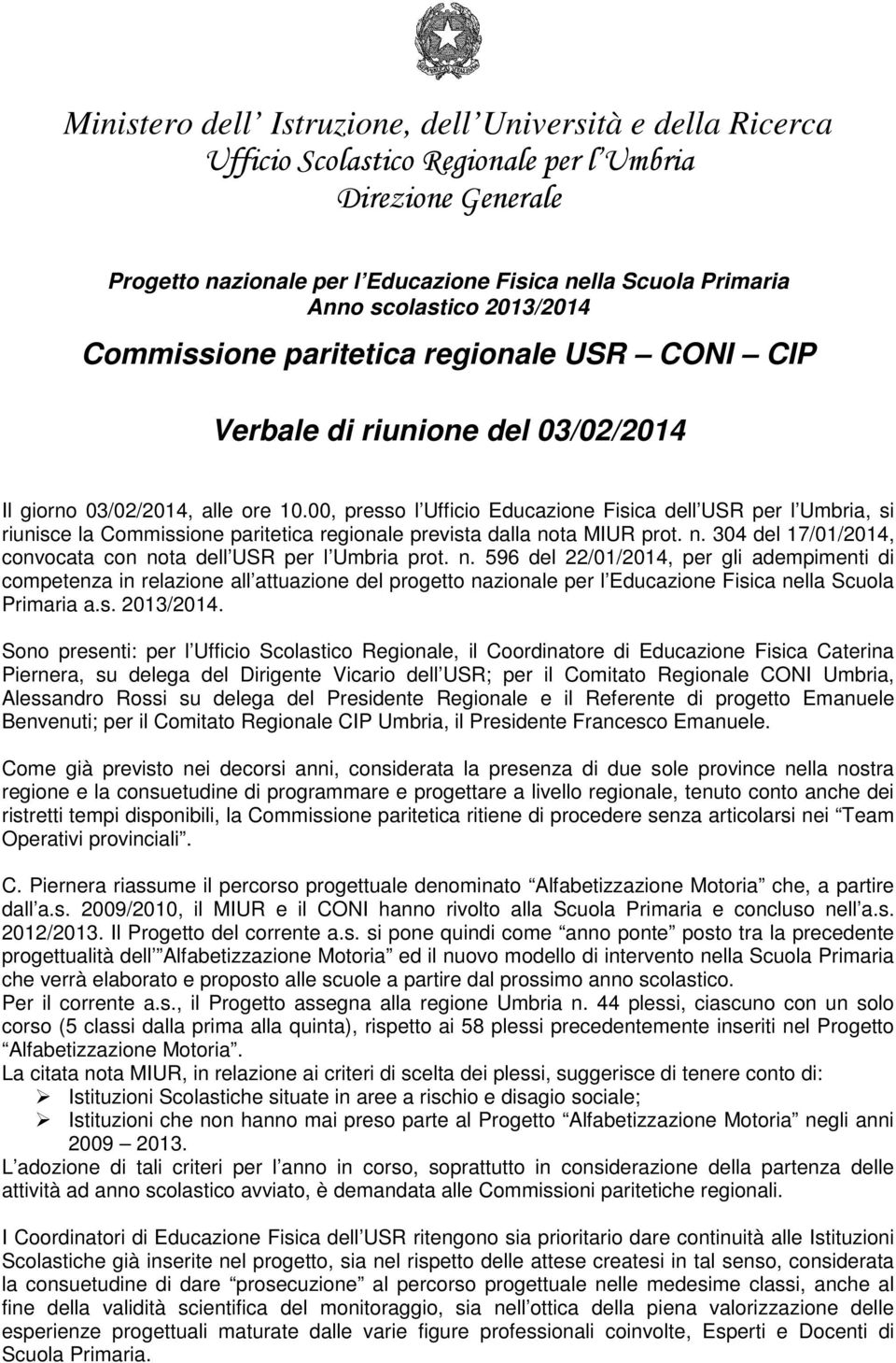 00, presso l Ufficio Educazione Fisica dell USR per l Umbria, si riunisce la Commissione paritetica regionale prevista dalla nota MIUR prot. n. 304 del 17/01/2014, convocata con nota dell USR per l Umbria prot.