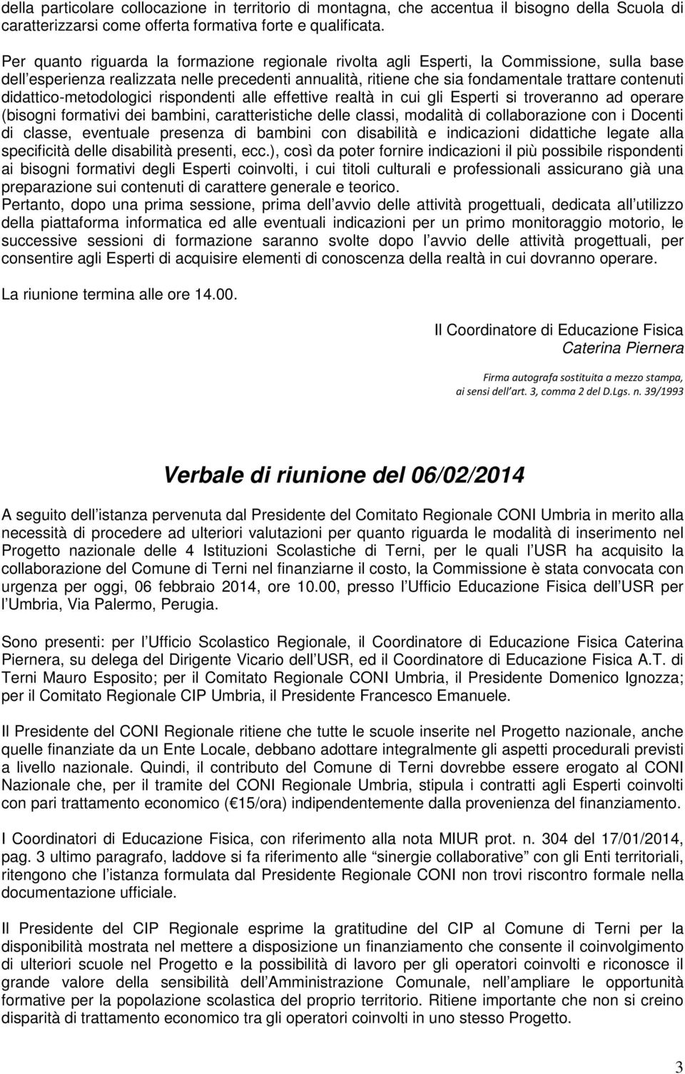 didattico-metodologici rispondenti alle effettive realtà in cui gli Esperti si troveranno ad operare (bisogni formativi dei bambini, caratteristiche delle classi, modalità di collaborazione con i