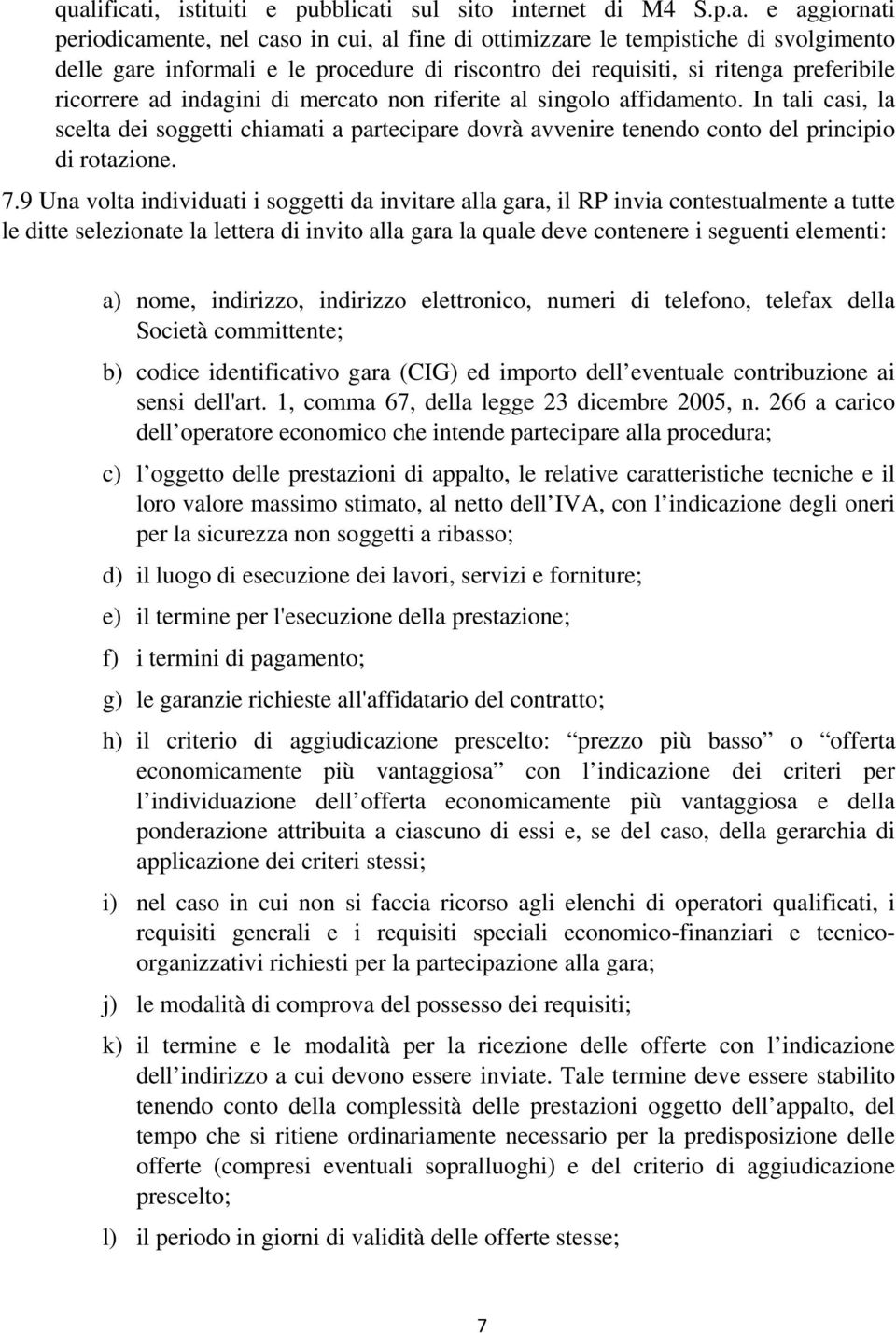 In tali casi, la scelta dei soggetti chiamati a partecipare dovrà avvenire tenendo conto del principio di rotazione. 7.