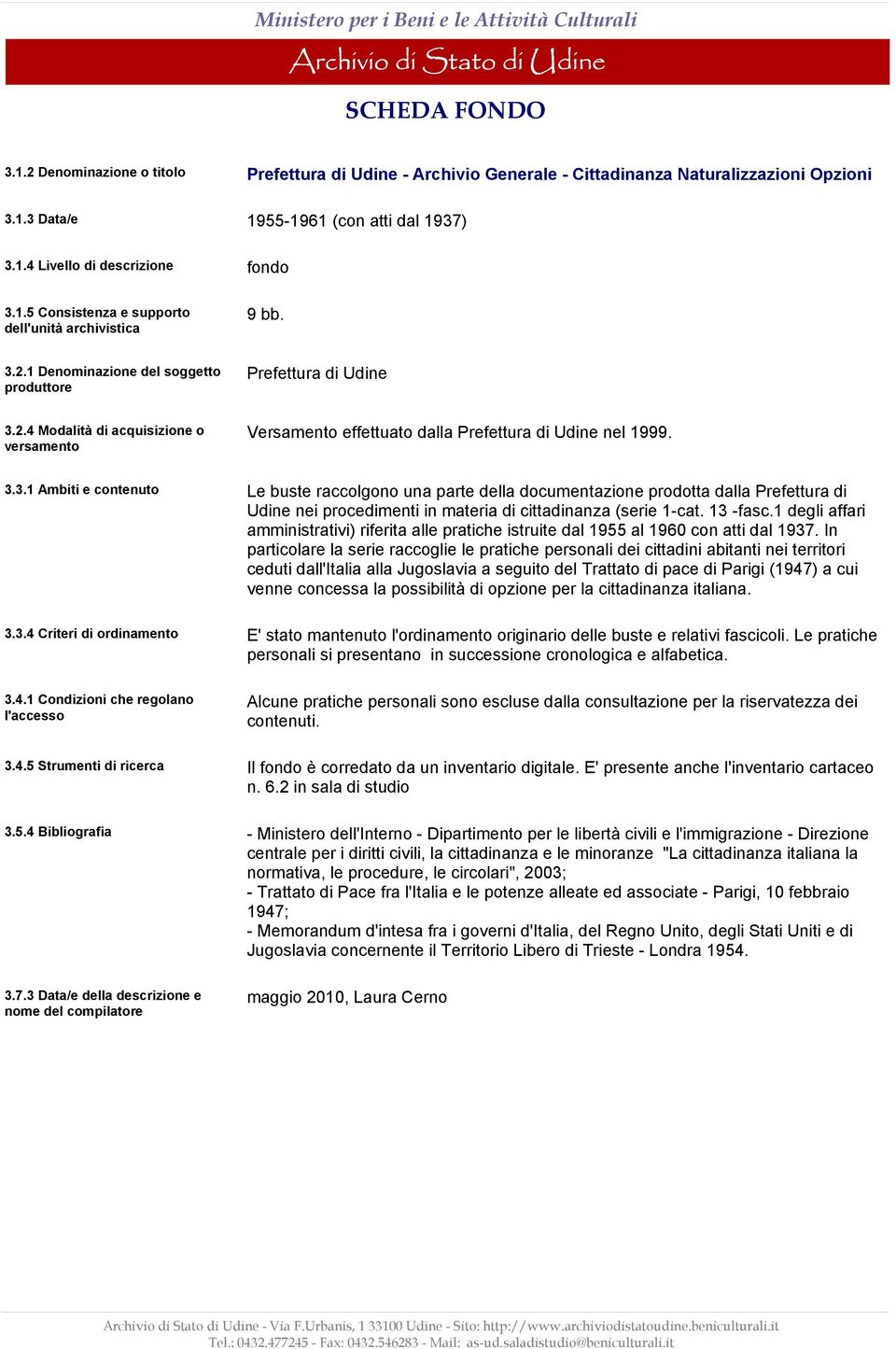 5.4 Bibliografia 3.7.3 Data/e della descrizione e nome del compilatore Prefettura di Udine - Archivio Generale - Cittadinanza Naturalizzazioni Opzioni 1955-1961 (con atti dal 1937) fondo 9 bb.