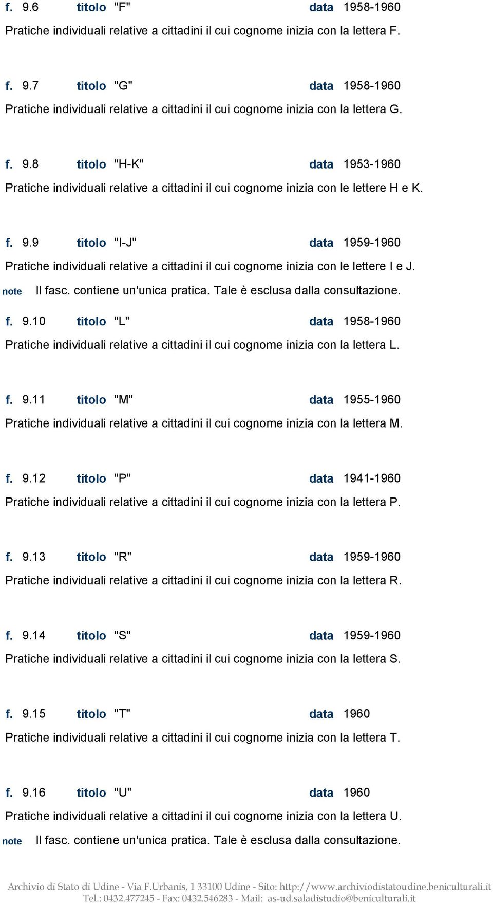 Il fasc. contiene un'unica pratica. Tale è esclusa dalla consultazione. f. 9.10 titolo "L" data 1958-1960 Pratiche individuali relative a cittadini il cui cognome inizia con la lettera L. f. 9.11 titolo "M" data 1955-1960 Pratiche individuali relative a cittadini il cui cognome inizia con la lettera M.