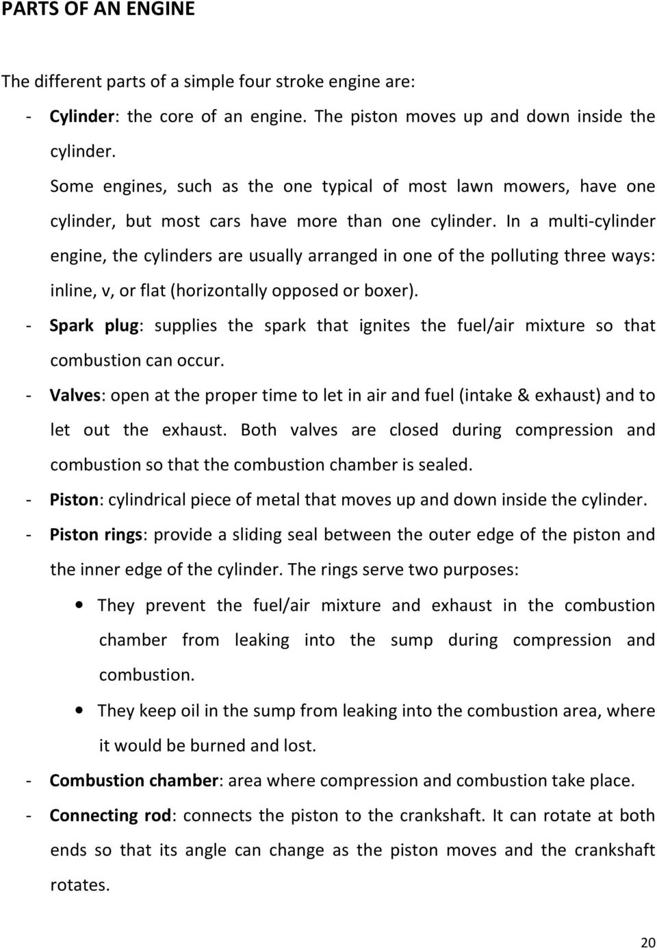 In a multi-cylinder engine, the cylinders are usually arranged in one of the polluting three ways: inline, v, or flat (horizontally opposed or boxer).