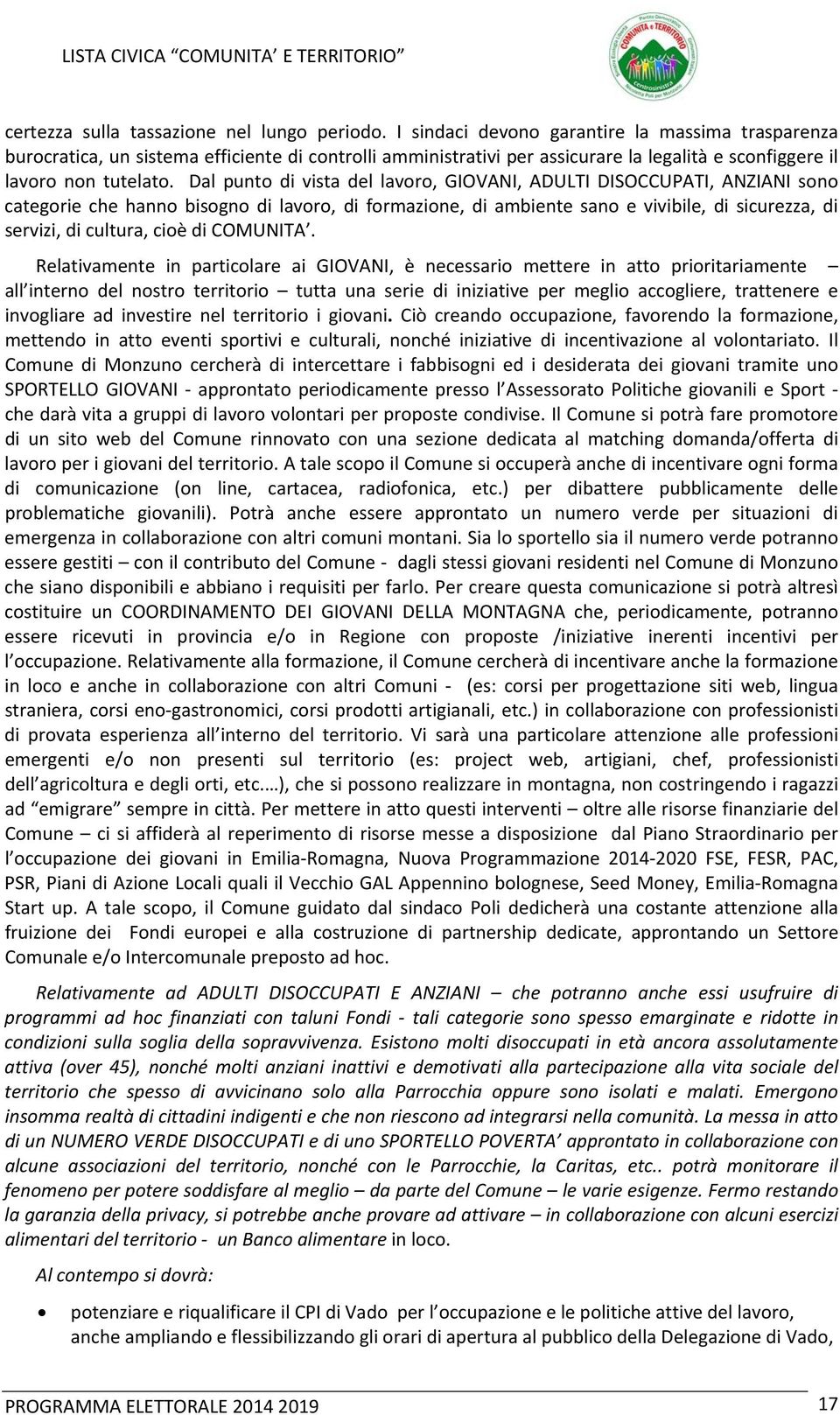 Dal punto di vista del lavoro, GIOVANI, ADULTI DISOCCUPATI, ANZIANI sono categorie che hanno bisogno di lavoro, di formazione, di ambiente sano e vivibile, di sicurezza, di servizi, di cultura, cioè