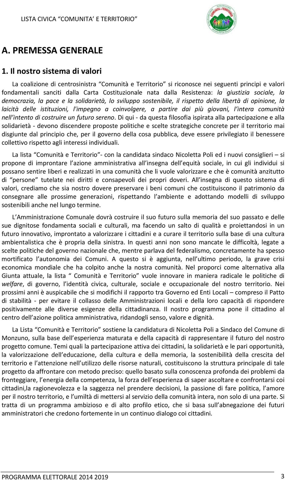 giustizia sociale, la democrazia, la pace e la solidarietà, lo sviluppo sostenibile, il rispetto della libertà di opinione, la laicità delle istituzioni, l'impegno a coinvolgere, a partire dai più