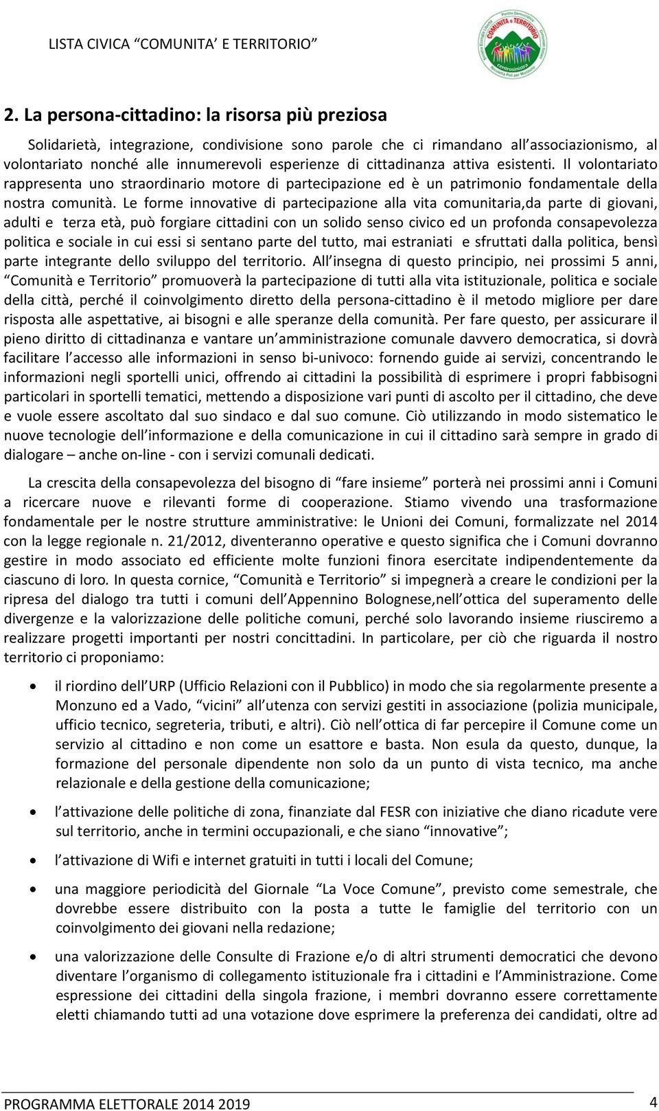 Le forme innovative di partecipazione alla vita comunitaria,da parte di giovani, adulti e terza età, può forgiare cittadini con un solido senso civico ed un profonda consapevolezza politica e sociale