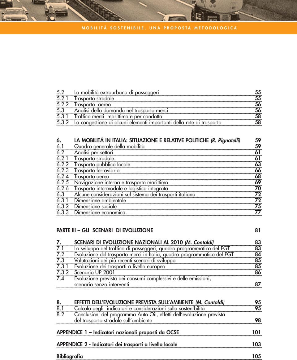 2 Analisi per settori 61 6.2.1 Trasporto stradale. 61 6.2.2 Trasporto pubblico locale 63 6.2.3 Trasporto ferroviario 66 6.2.4 Trasporto aereo 68 6.2.5 Navigazione interna e trasporto marittimo 69 6.2.6 Trasporto intermodale e logistica integrata 70 6.