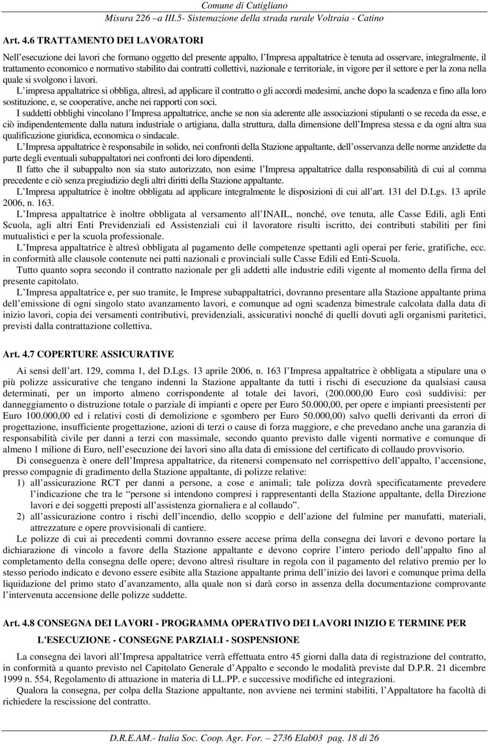 stabilito dai contratti collettivi, nazionale e territoriale, in vigore per il settore e per la zona nella quale si svolgono i lavori.