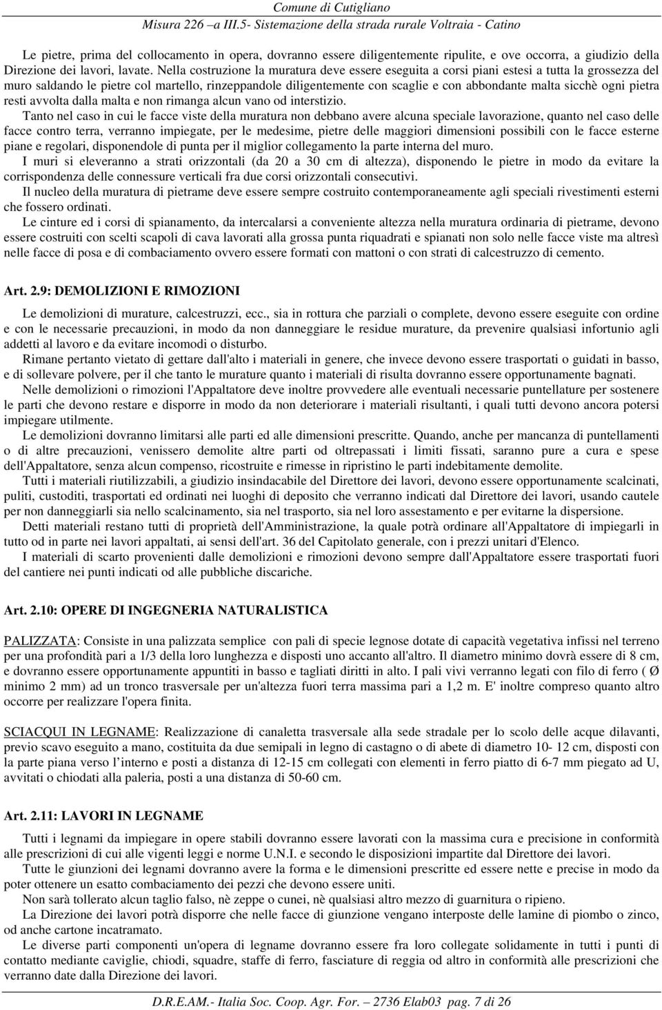 sicchè ogni pietra resti avvolta dalla malta e non rimanga alcun vano od interstizio.