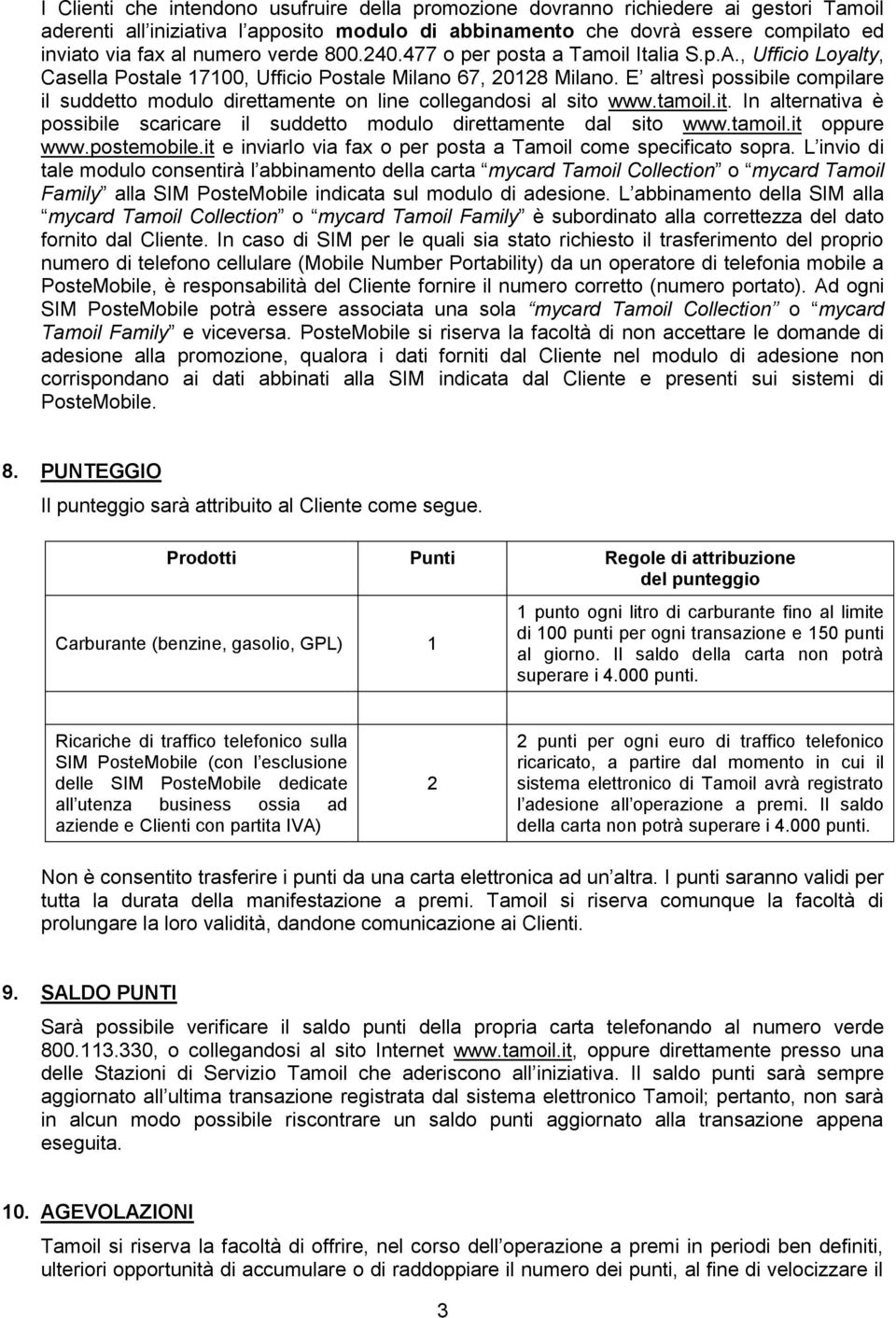 E altresì possibile compilare il suddetto modulo direttamente on line collegandosi al sito www.tamoil.it. In alternativa è possibile scaricare il suddetto modulo direttamente dal sito www.tamoil.it oppure www.