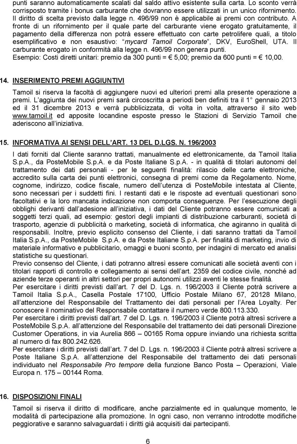 A fronte di un rifornimento per il quale parte del carburante viene erogato gratuitamente, il pagamento della differenza non potrà essere effettuato con carte petrolifere quali, a titolo