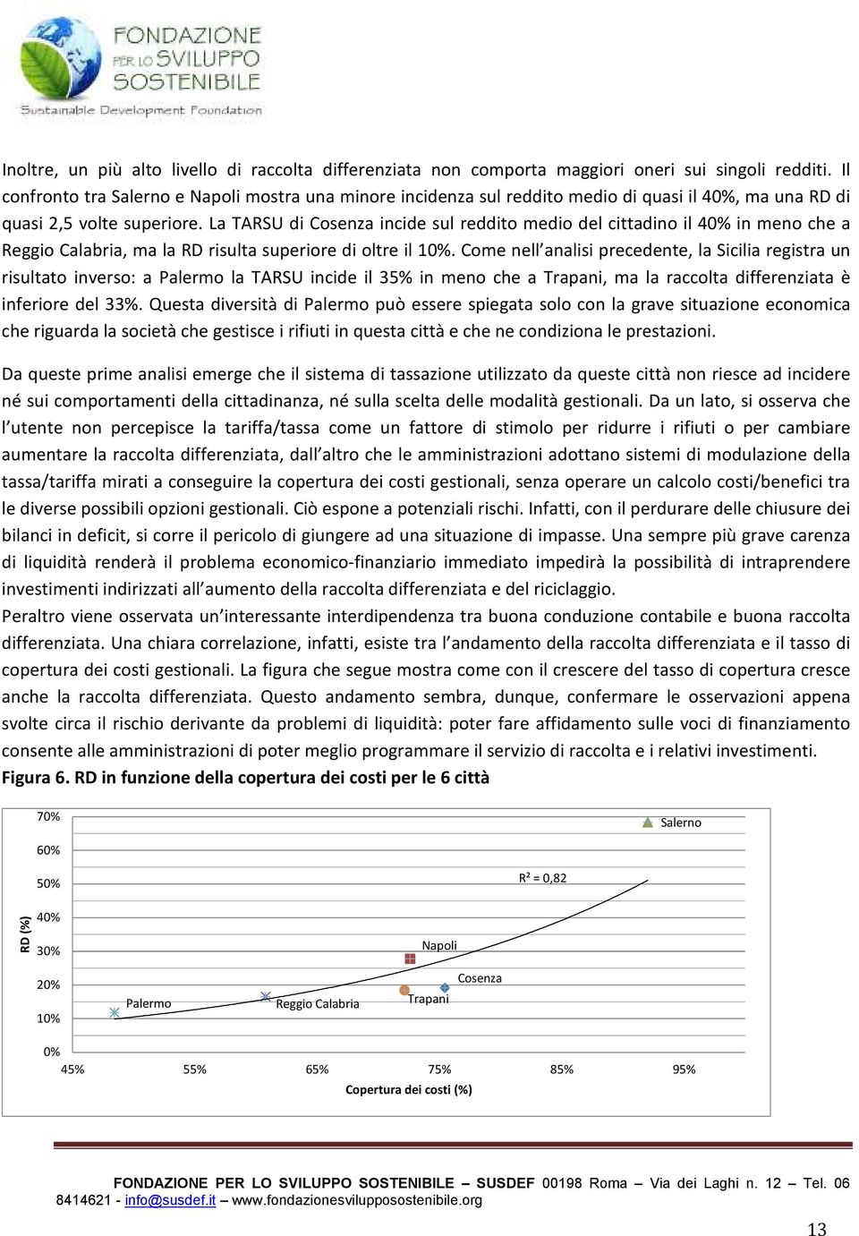 La di Cosenza incide sul reddito medio del cittadino il 40% in meno che a Reggio Calabria, ma la RD risulta superiore di oltre il 10%.
