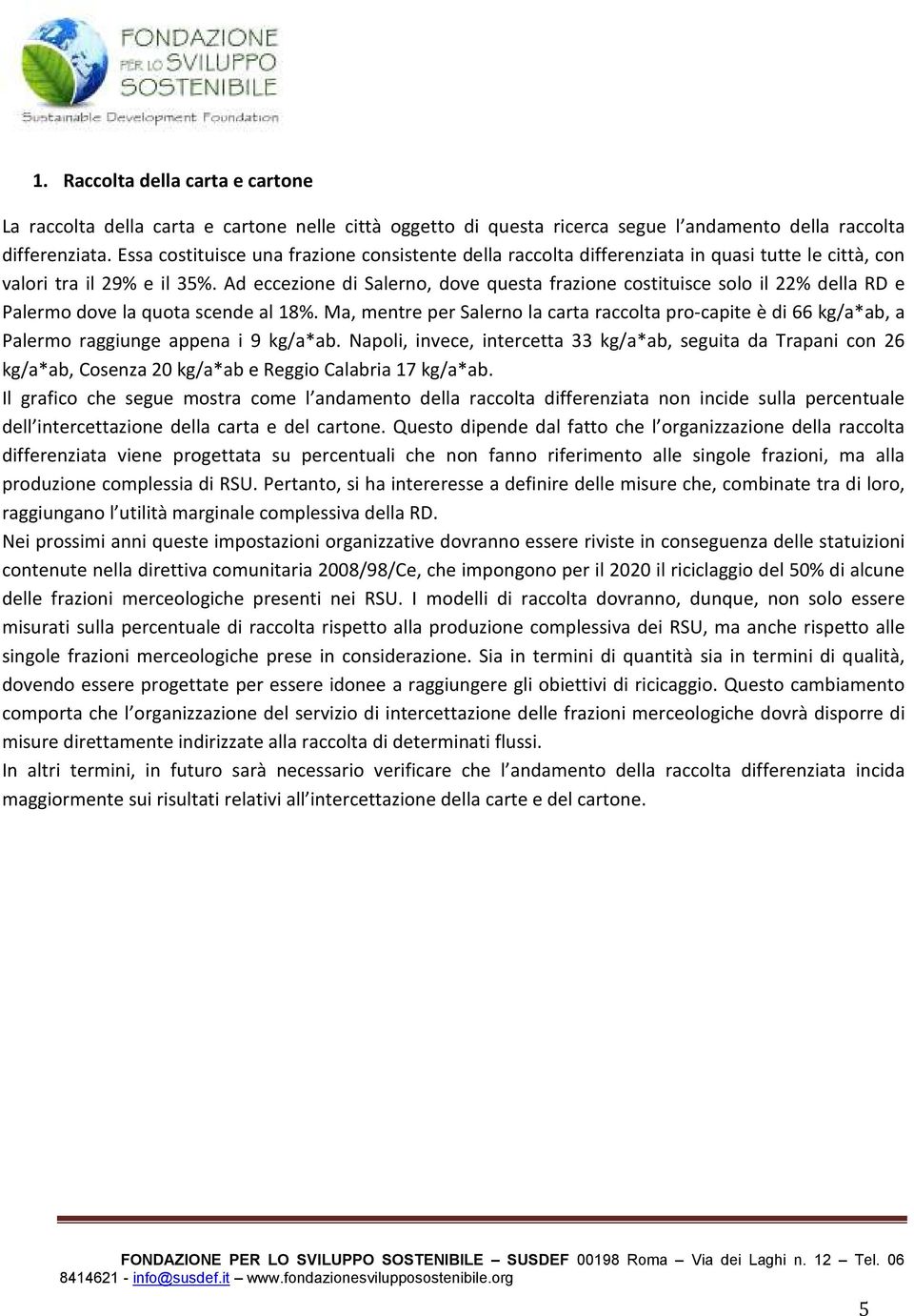 Ad eccezione di Salerno, dove questa frazione costituisce solo il 22% della RD e Palermo dove la quota scende al 18%.