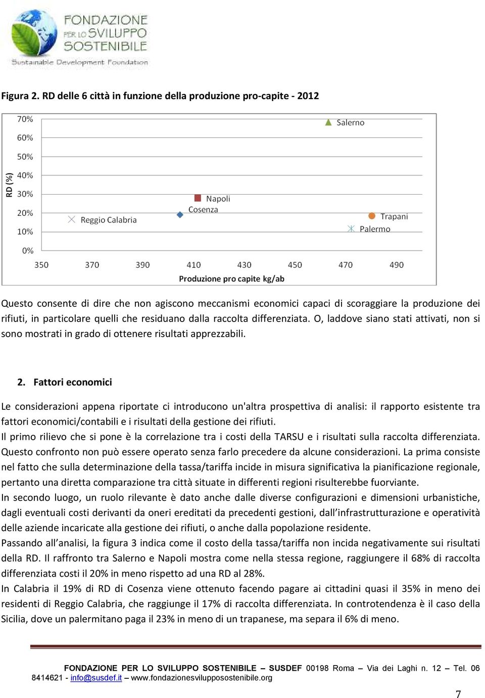 che residuano dalla raccolta differenziata. O, laddove siano stati attivati, non si sono mostrati in grado di ottenere risultati apprezzabili. 2.