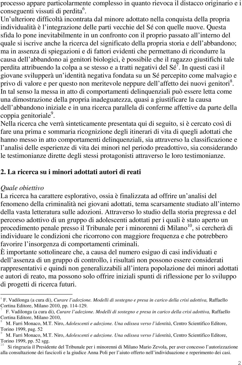 Questa sfida lo pone inevitabilmente in un confronto con il proprio passato all interno del quale si iscrive anche la ricerca del significato della propria storia e dell abbandono; ma in assenza di