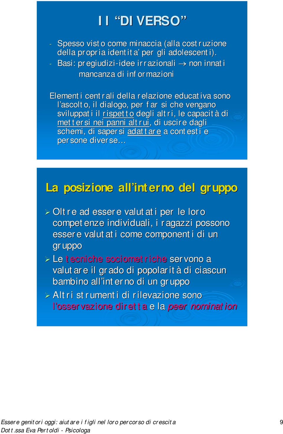 degli altri, le capacità di mettersi nei panni altrui,, di uscire dagli schemi, di sapersi adattare a contesti e persone diverse La posizione all interno del gruppo Oltre ad essere valutati per le