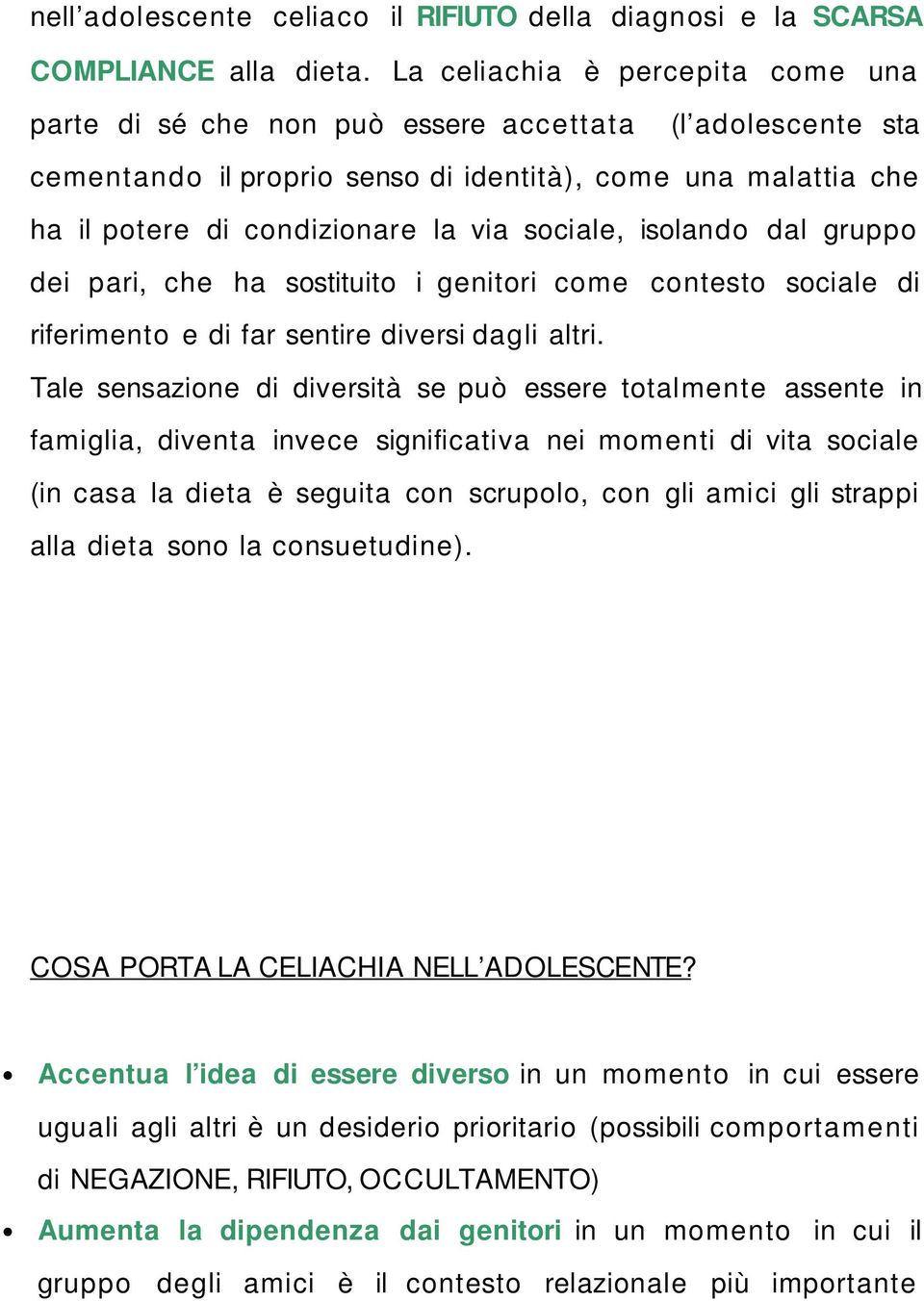 sociale, isolando dal gruppo dei pari, che ha sostituito i genitori come contesto sociale di riferimento e di far sentire diversi dagli altri.