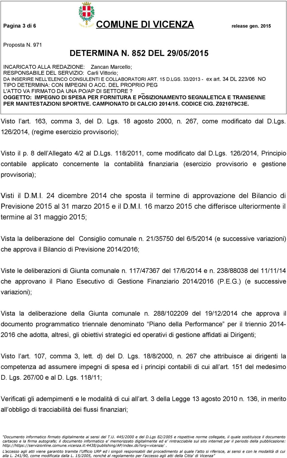 M.I. 24 dicembre 2014 che sposta il termine di approvazione del Bilancio di Previsione 2015 al 31 marzo 2015 e il D.M.I. 16 marzo 2015 che differisce ulteriormente il termine al 31 maggio 2015; Vista la deliberazione del Consiglio comunale n.