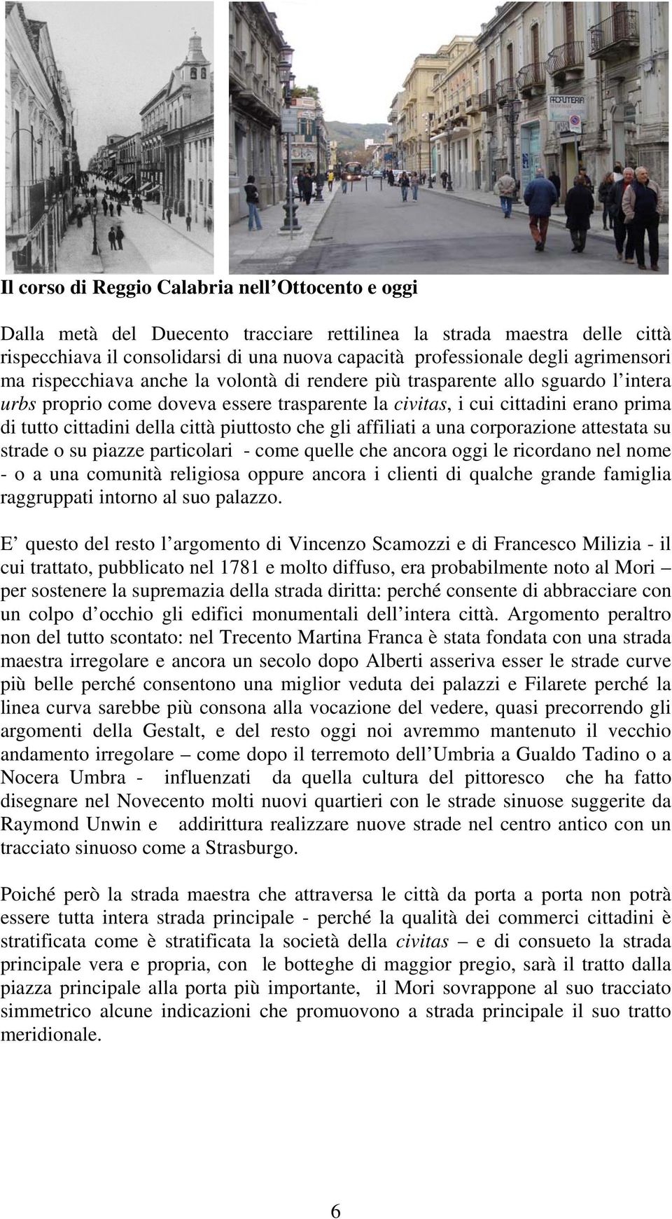 della città piuttosto che gli affiliati a una corporazione attestata su strade o su piazze particolari - come quelle che ancora oggi le ricordano nel nome - o a una comunità religiosa oppure ancora i