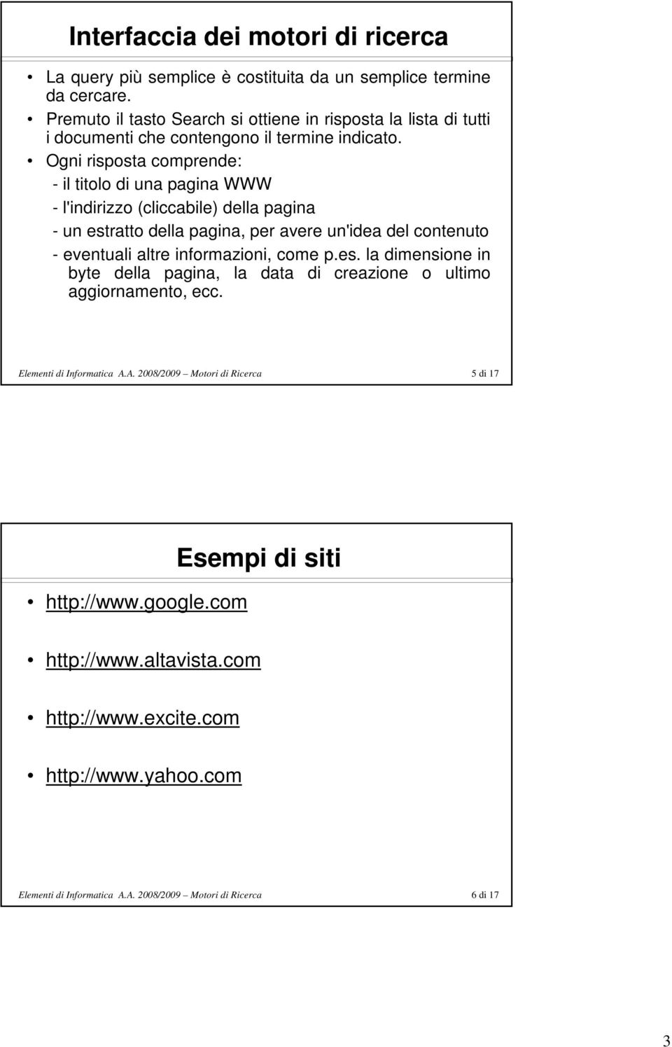 Ogni risposta comprende: - il titolo di una pagina WWW - l'indirizzo (cliccabile) della pagina - un estratto della pagina, per avere un'idea del contenuto - eventuali altre