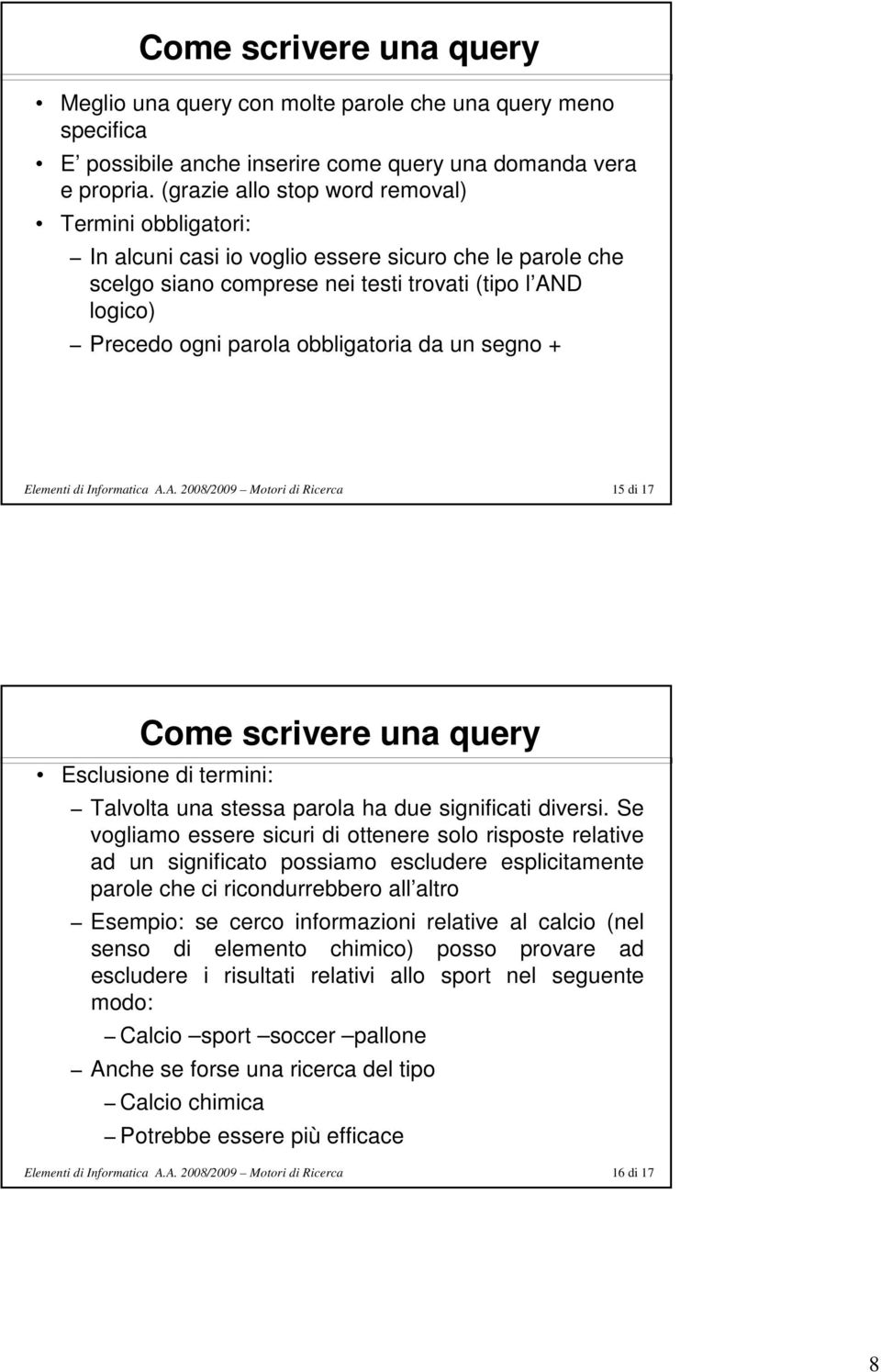 obbligatoria da un segno + Elementi di Informatica A.A. 2008/2009 Motori di Ricerca 15 di 17 Come scrivere una query Esclusione di termini: Talvolta una stessa parola ha due significati diversi.