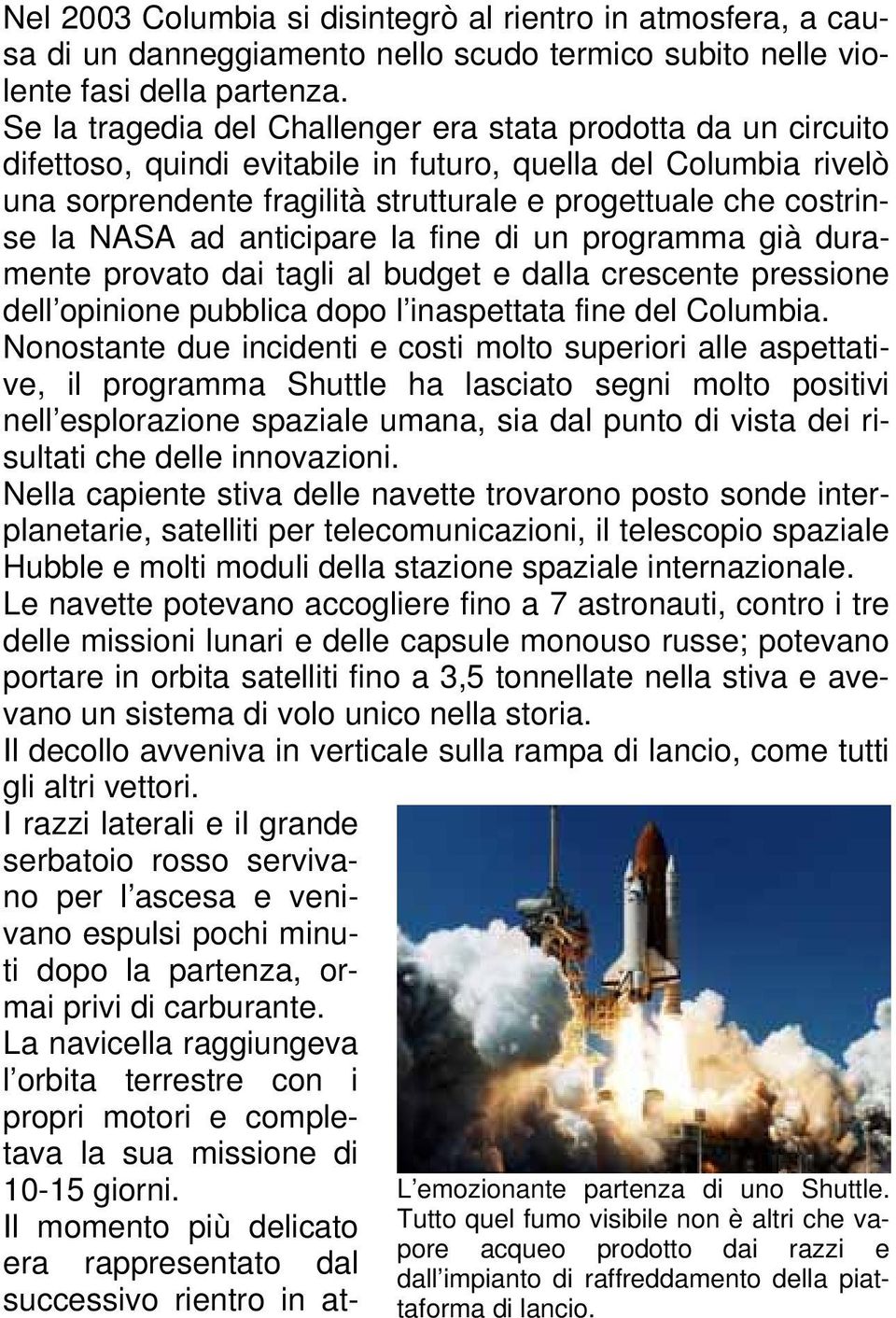 NASA ad anticipare la fine di un programma già duramente provato dai tagli al budget e dalla crescente pressione dell opinione pubblica dopo l inaspettata fine del Columbia.