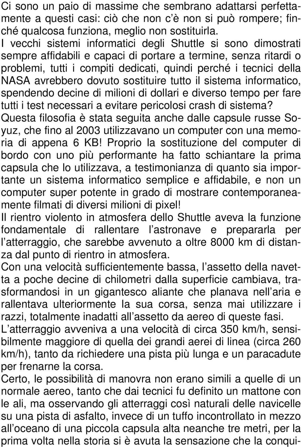 avrebbero dovuto sostituire tutto il sistema informatico, spendendo decine di milioni di dollari e diverso tempo per fare tutti i test necessari a evitare pericolosi crash di sistema?