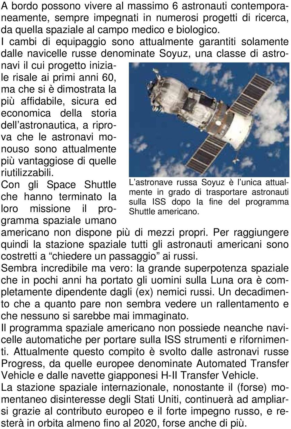 più affidabile, sicura ed economica della storia dell astronautica, a riprova che le astronavi monouso sono attualmente più vantaggiose di quelle riutilizzabili.