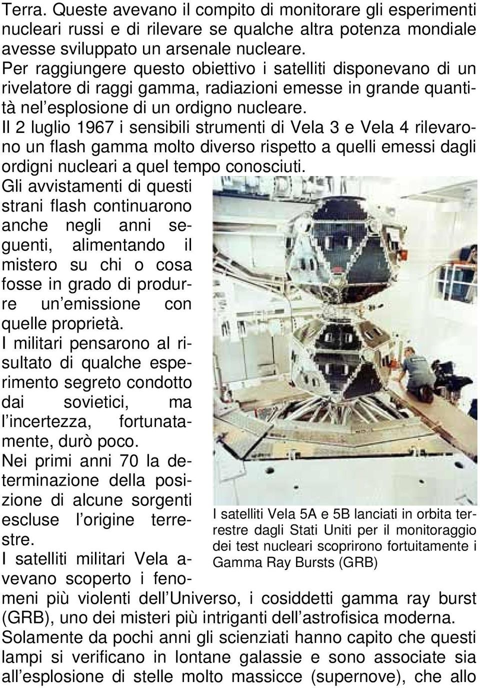 Il 2 luglio 1967 i sensibili strumenti di Vela 3 e Vela 4 rilevarono un flash gamma molto diverso rispetto a quelli emessi dagli ordigni nucleari a quel tempo conosciuti.
