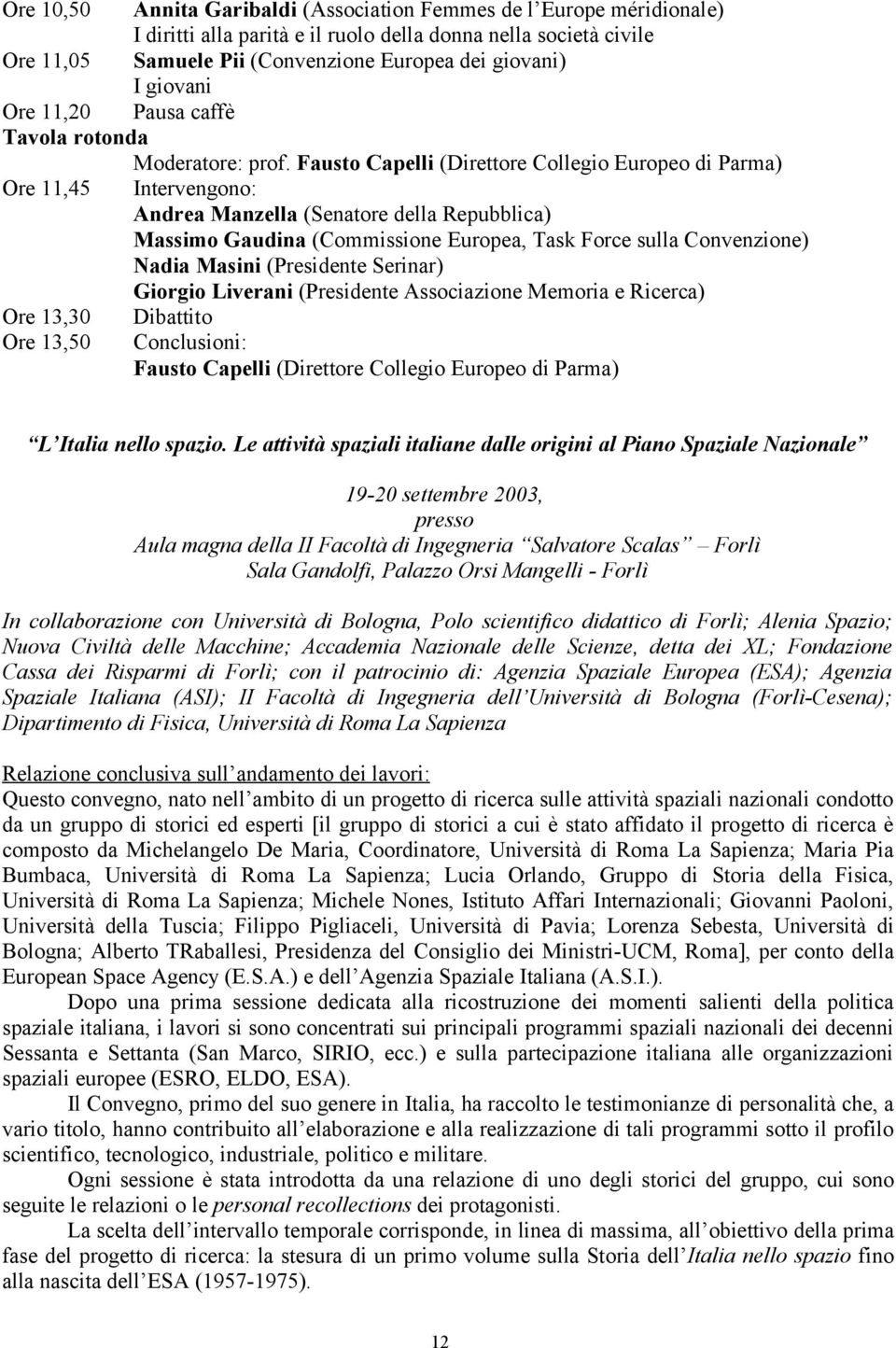 Fausto Capelli (Direttore Collegio Europeo di Parma) Ore 11,45 Intervengono: Andrea Manzella (Senatore della Repubblica) Massimo Gaudina (Commissione Europea, Task Force sulla Convenzione) Nadia