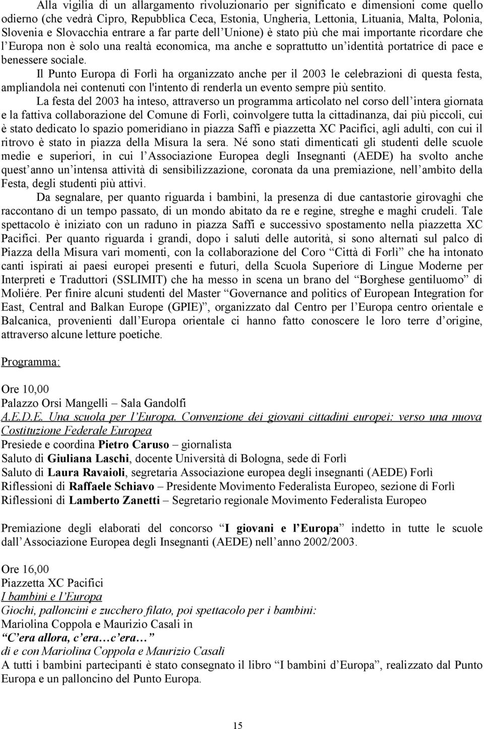 sociale. Il Punto Europa di Forlì ha organizzato anche per il 2003 le celebrazioni di questa festa, ampliandola nei contenuti con l'intento di renderla un evento sempre più sentito.