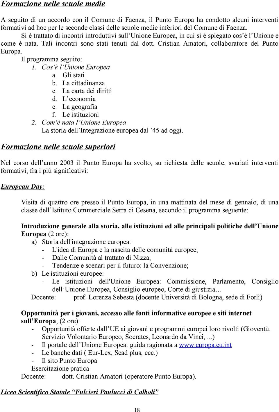 Cristian Amatori, collaboratore del Punto Europa. Il programma seguito: 1. Cos è l Unione Europea a. Gli stati b. La cittadinanza c. La carta dei diritti d. L economia e. La geografia f.