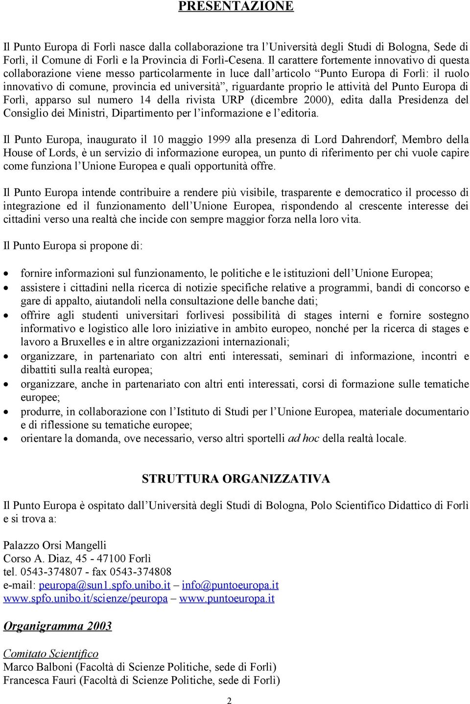 riguardante proprio le attività del Punto Europa di Forlì, apparso sul numero 14 della rivista URP (dicembre 2000), edita dalla Presidenza del Consiglio dei Ministri, Dipartimento per l informazione