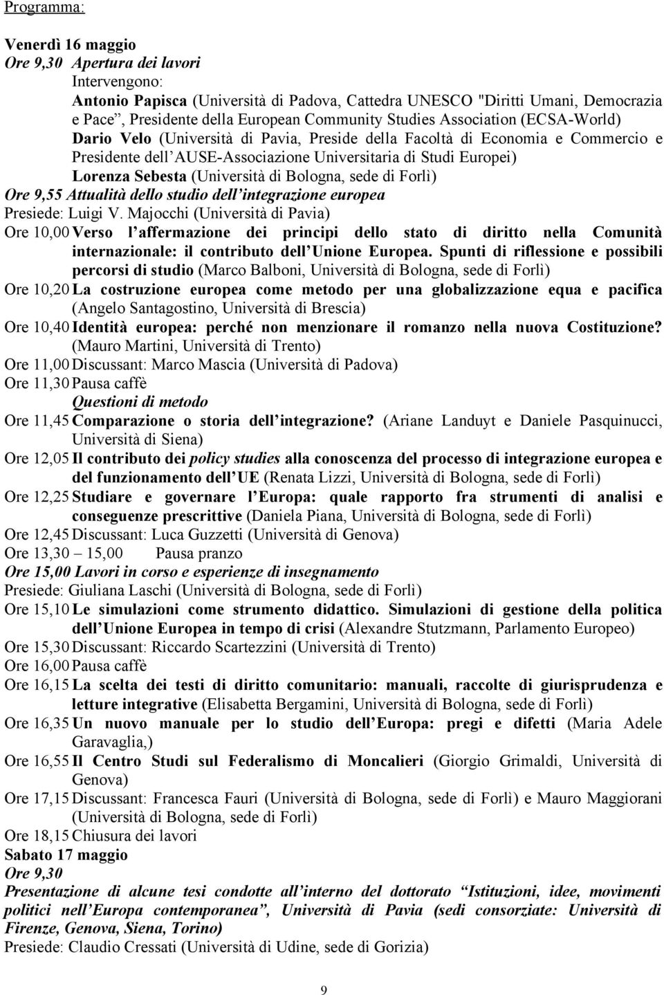 (Università di Bologna, sede di Forlì) Ore 9,55 Attualità dello studio dell integrazione europea Presiede: Luigi V.